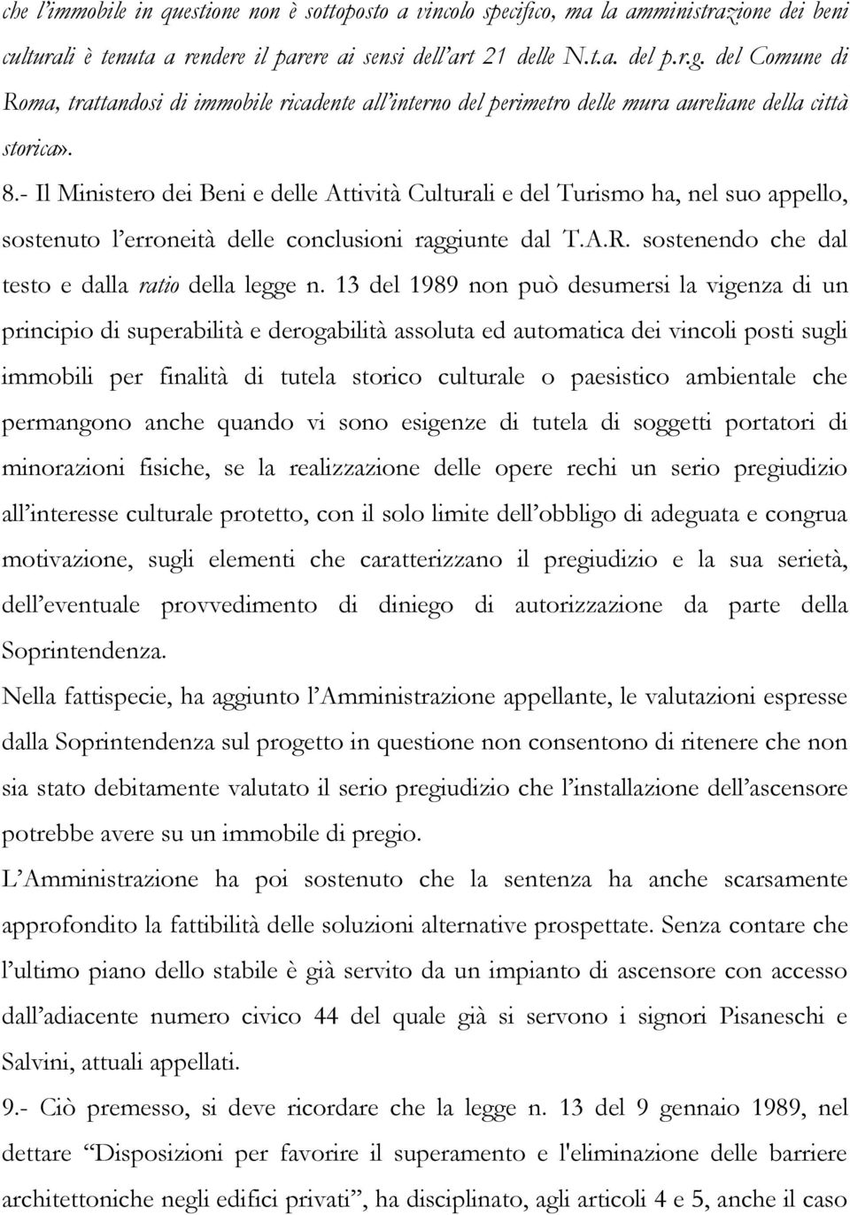 - Il Ministero dei Beni e delle Attività Culturali e del Turismo ha, nel suo appello, sostenuto l erroneità delle conclusioni raggiunte dal T.A.R. sostenendo che dal testo e dalla ratio della legge n.