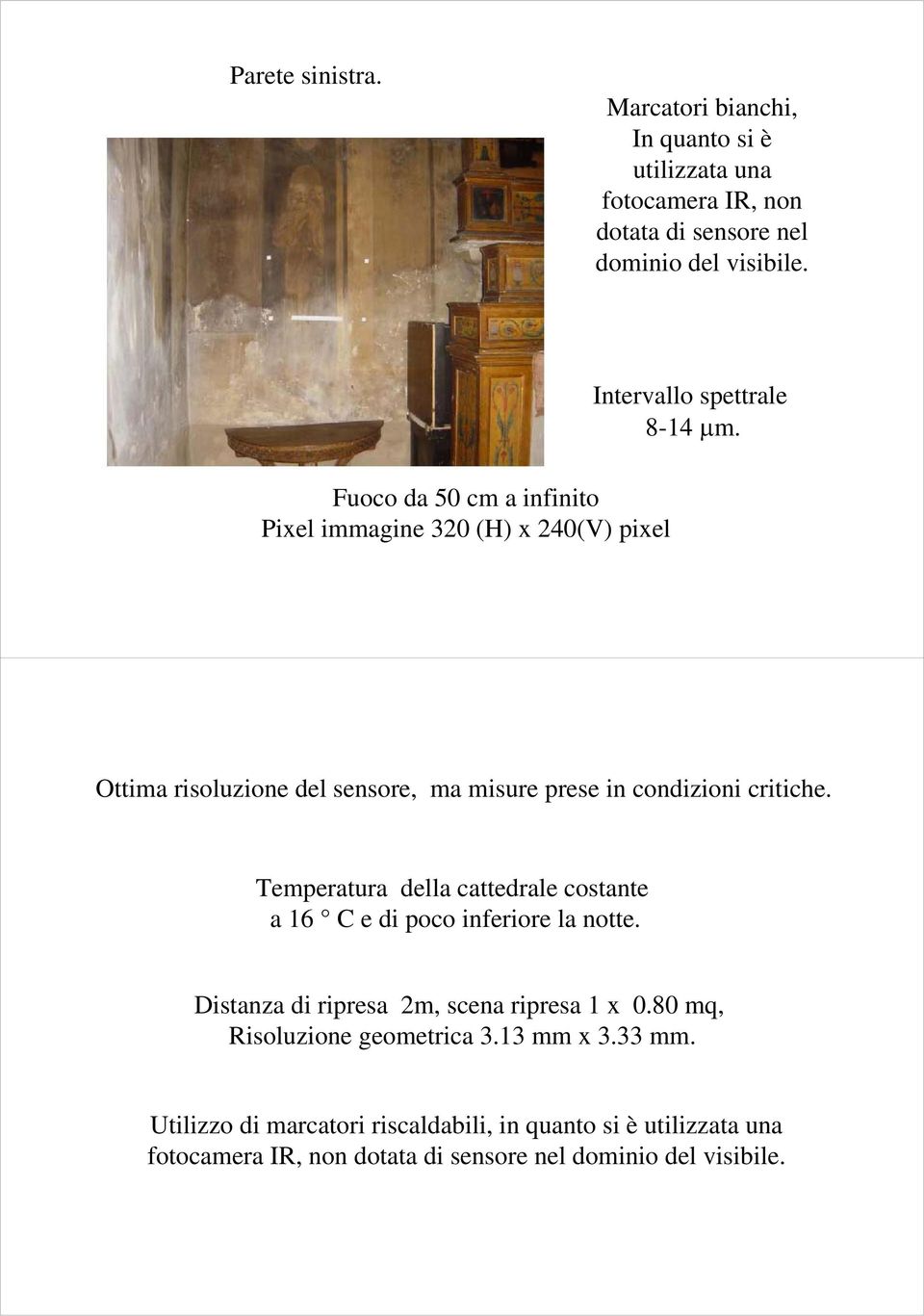 Ottima risoluzione del sensore, ma misure prese in condizioni critiche. emperatura della cattedrale costante a 16 C e di poco inferiore la notte.