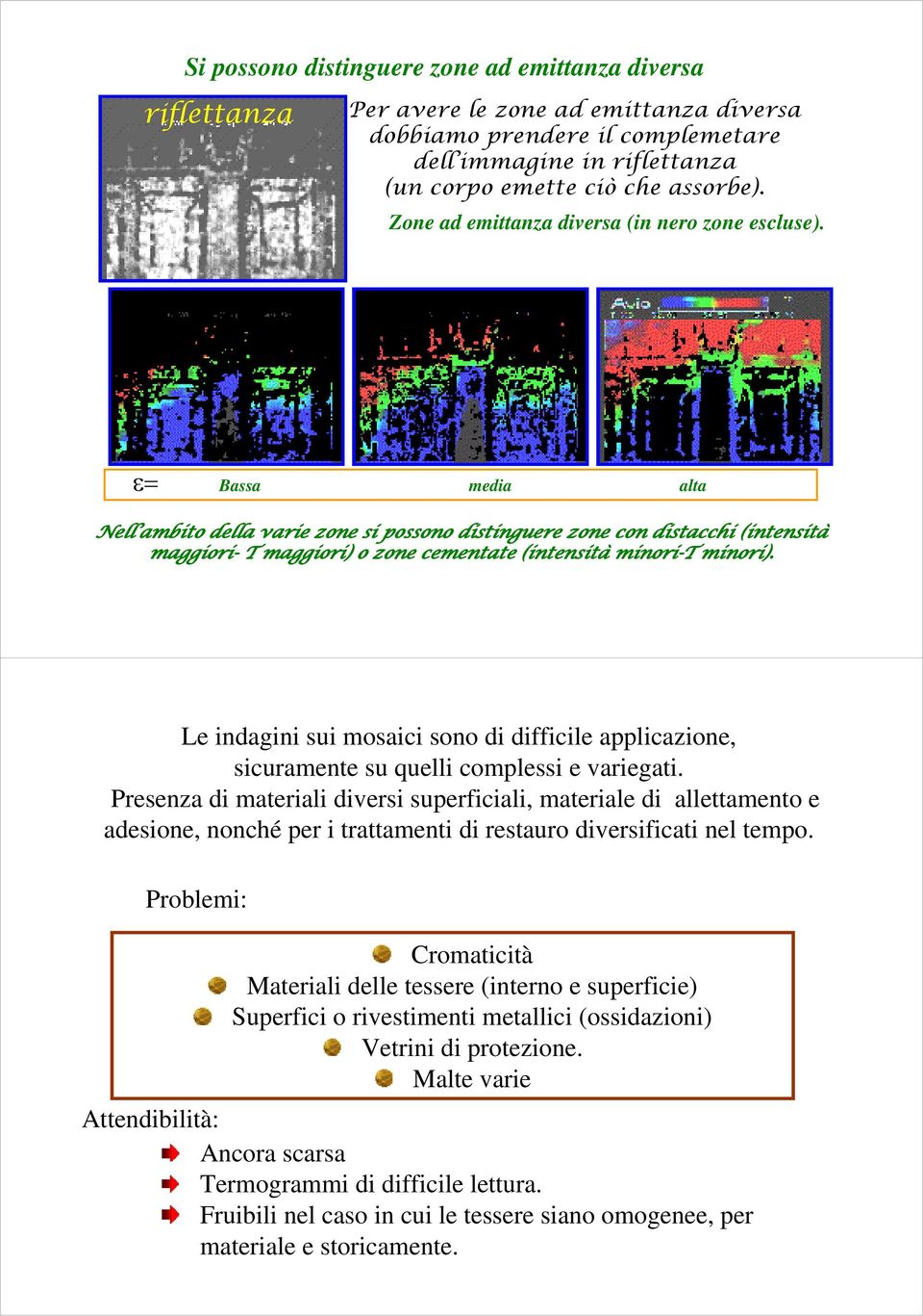 ε= Bassa media alta Nell ambito della varie zone si possono distinguere zone con distacchi (intensità maggiori- maggiori) o zone cementate (intensità minori- minori).