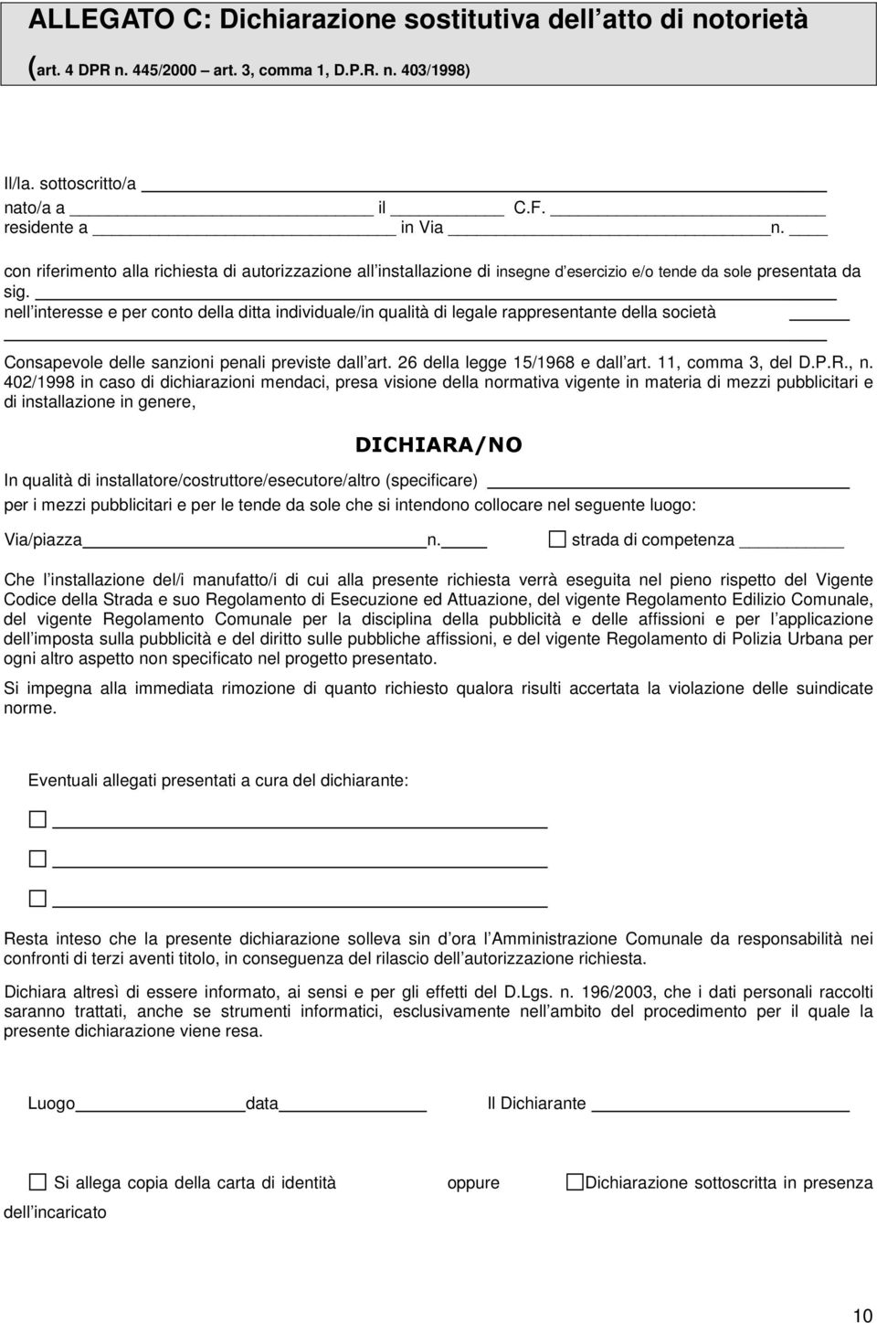 nell interesse e per conto della ditta individuale/in qualità di legale rappresentante della società Consapevole delle sanzioni penali previste dall art. 26 della legge 15/1968 e dall art.