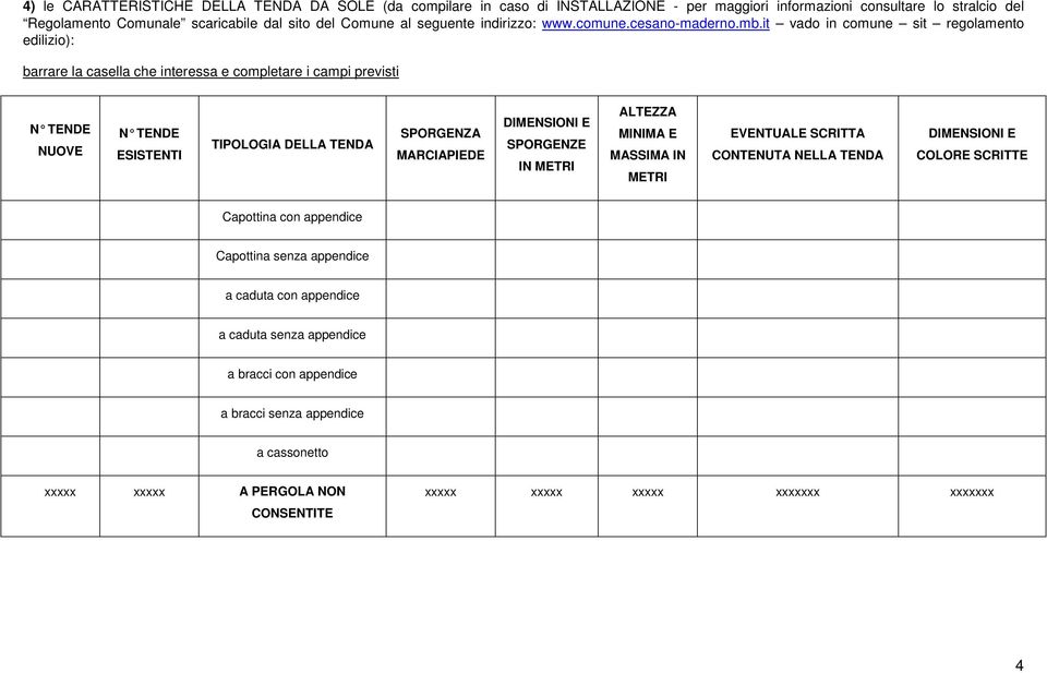 it vado in comune sit regolamento edilizio): barrare la casella che interessa e completare i campi previsti N TENDE NUOVE N TENDE ESISTENTI TIPOLOGIA DELLA TENDA SPORGENZA MARCIAPIEDE DIMENSIONI E