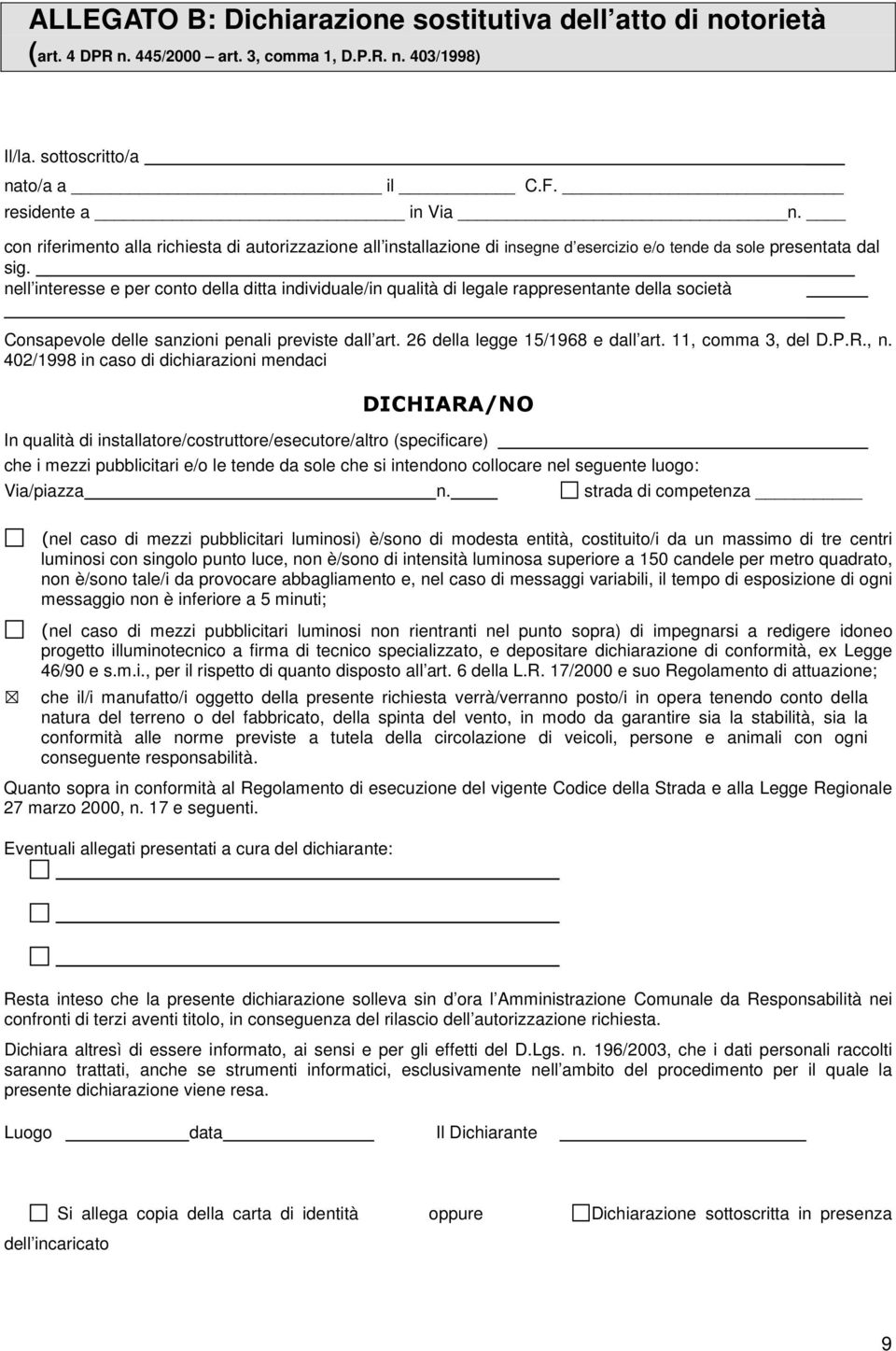 nell interesse e per conto della ditta individuale/in qualità di legale rappresentante della società Consapevole delle sanzioni penali previste dall art. 26 della legge 15/1968 e dall art.