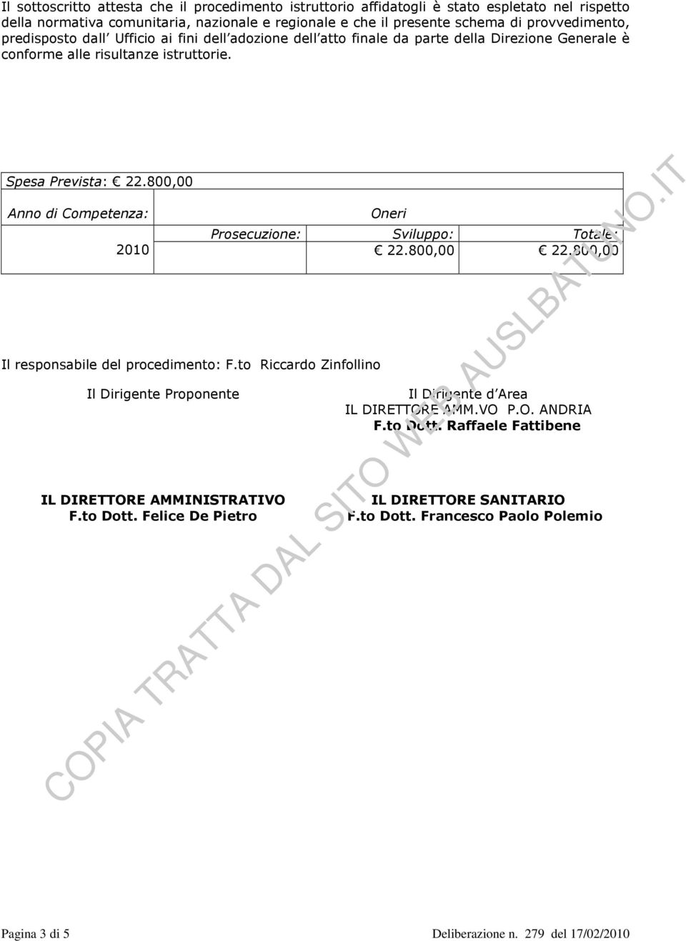 800,00 Anno di Competenza: Oneri Prosecuzione: Sviluppo: Totale: 2010 22.800,00 22.800,00 Il responsabile del procedimento: F.