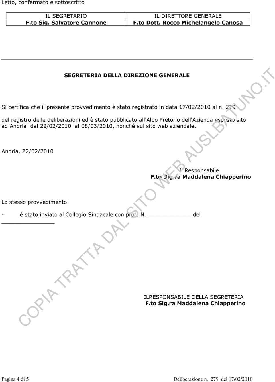 279 del registro delle deliberazioni ed è stato pubblicato all'albo Pretorio dell'azienda esposto sito ad Andria dal 22/02/2010 al 08/03/2010, nonché sul sito web aziendale.