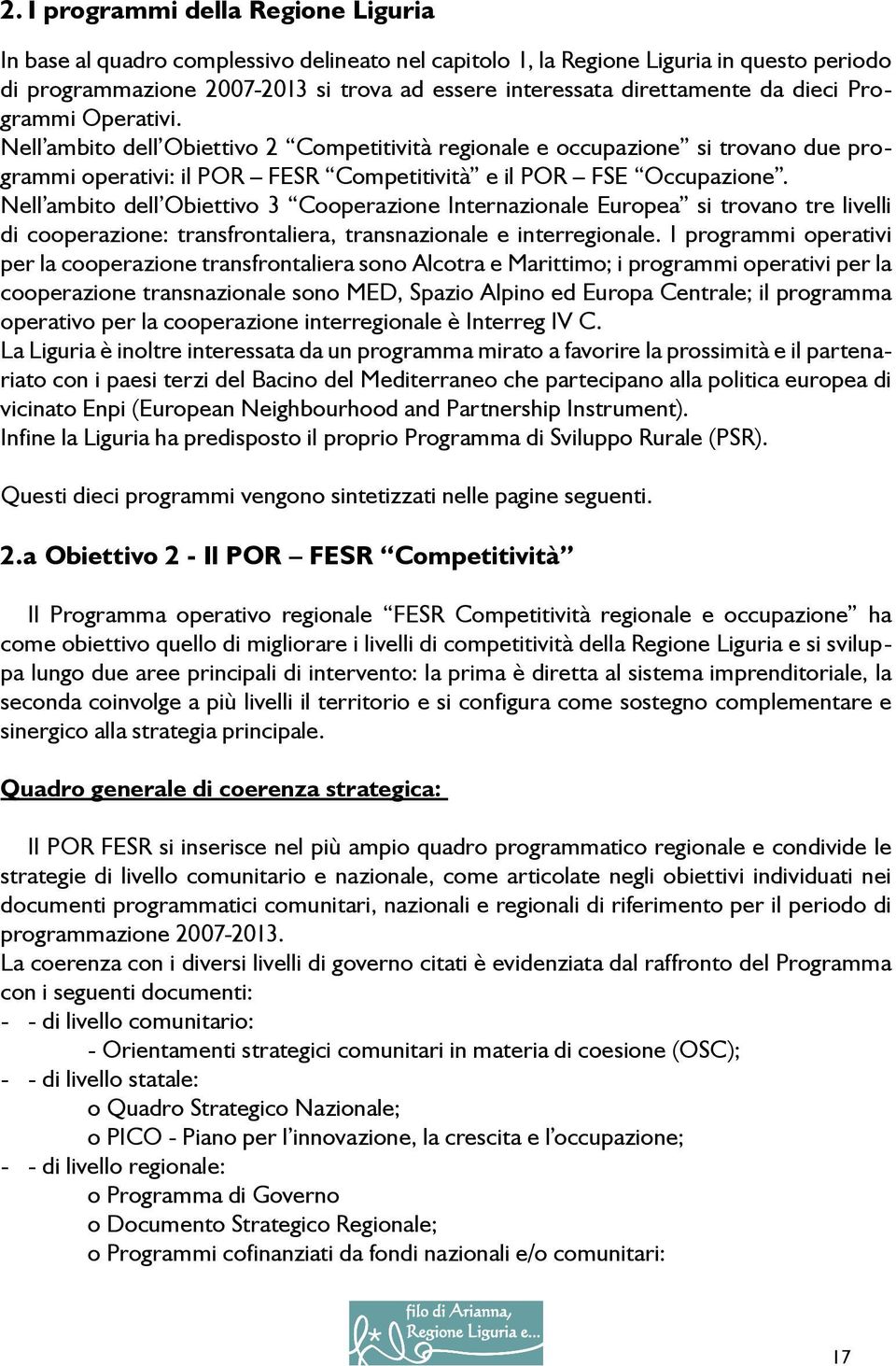 Nell ambito dell Obiettivo 3 Cooperazione Internazionale Europea si trovano tre livelli di cooperazione: transfrontaliera, transnazionale e interregionale.