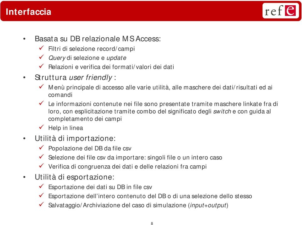 del significato degli switch e con guida al completamento dei campi Help in linea Utilità di importazione: Popolazione del DB da file csv Selezione dei file csv da importare: singoli file o un intero