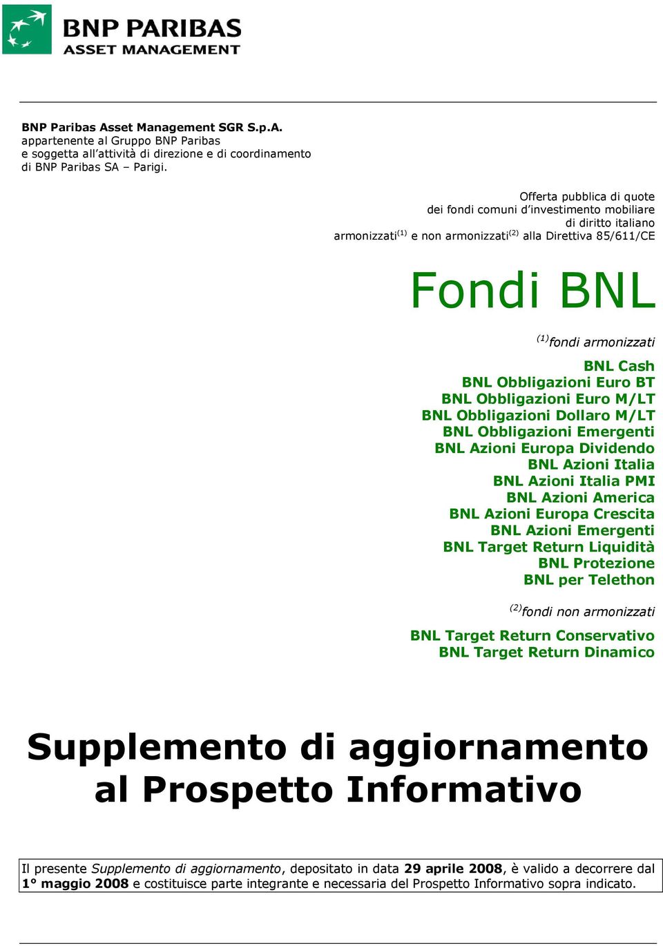 Obbligazioni Euro BT BNL Obbligazioni Euro M/LT BNL Obbligazioni Dollaro M/LT BNL Obbligazioni Emergenti BNL Azioni Europa Dividendo BNL Azioni Italia BNL Azioni Italia PMI BNL Azioni America BNL