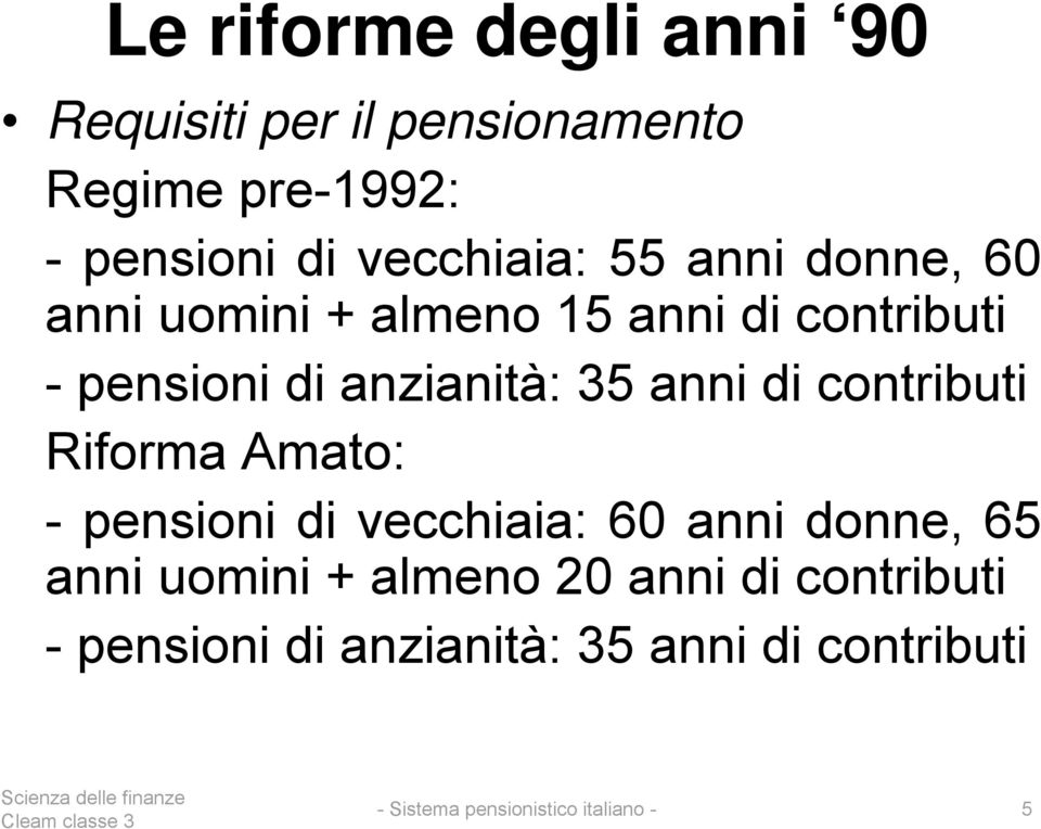 anzianità: 35 anni di contributi Riforma Amato: - pensioni di vecchiaia: 60 anni donne,