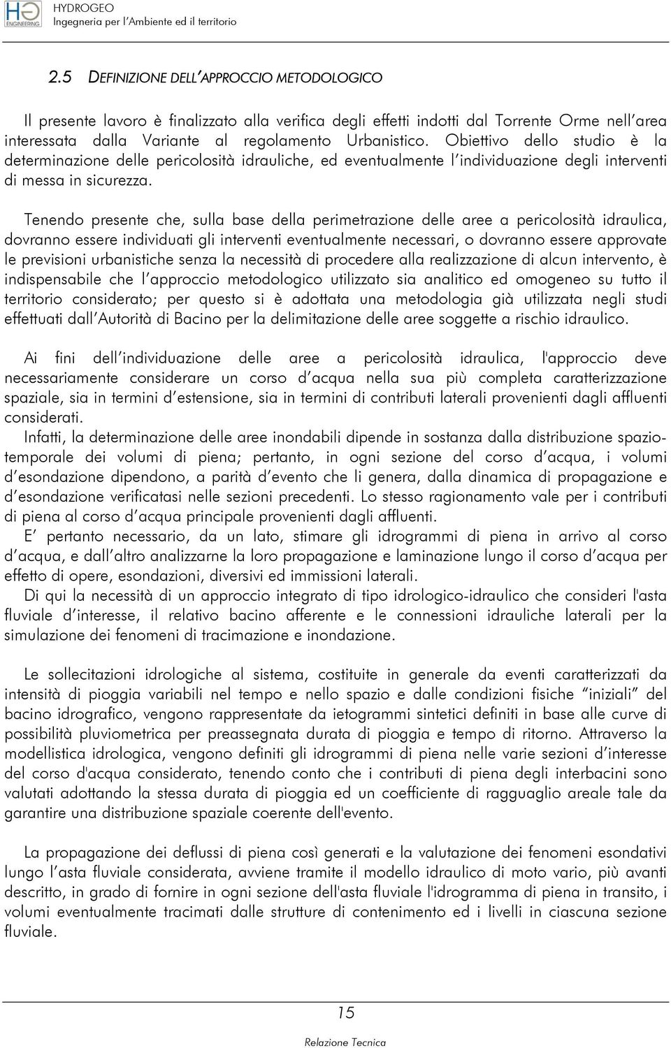 Tenendo presente che, sulla base della perimetrazione delle aree a pericolosità idraulica, dovranno essere individuati gli interventi eventualmente necessari, o dovranno essere approvate le