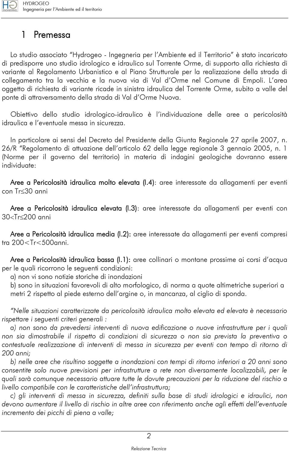 L area oggetto di richiesta di variante ricade in sinistra idraulica del Torrente Orme, subito a valle del ponte di attraversamento della strada di Val d Orme Nuova.