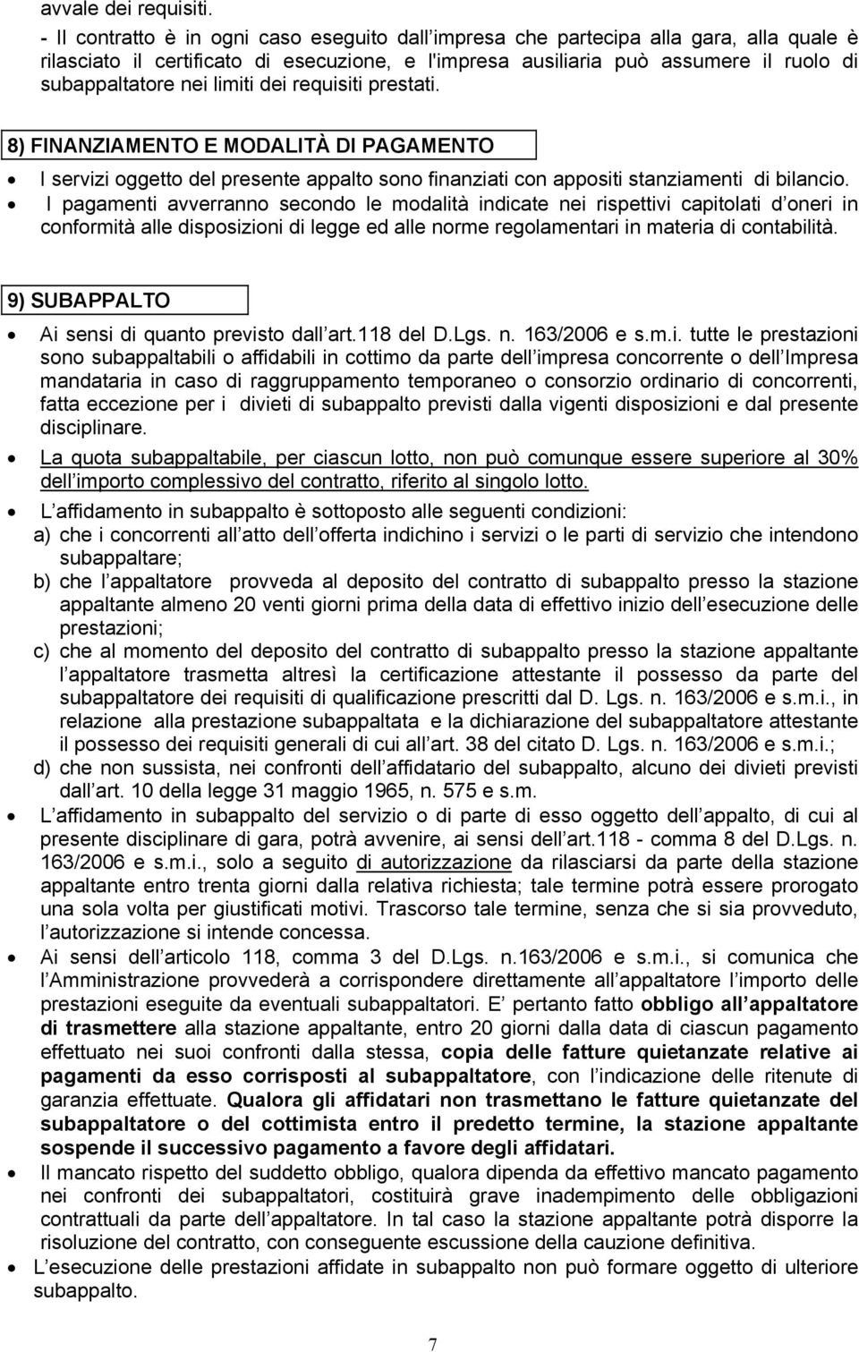 limiti dei requisiti prestati. 8) FINANZIAMENTO E MODALITÀ DI PAGAMENTO I servizi oggetto del presente appalto sono finanziati con appositi stanziamenti di bilancio.