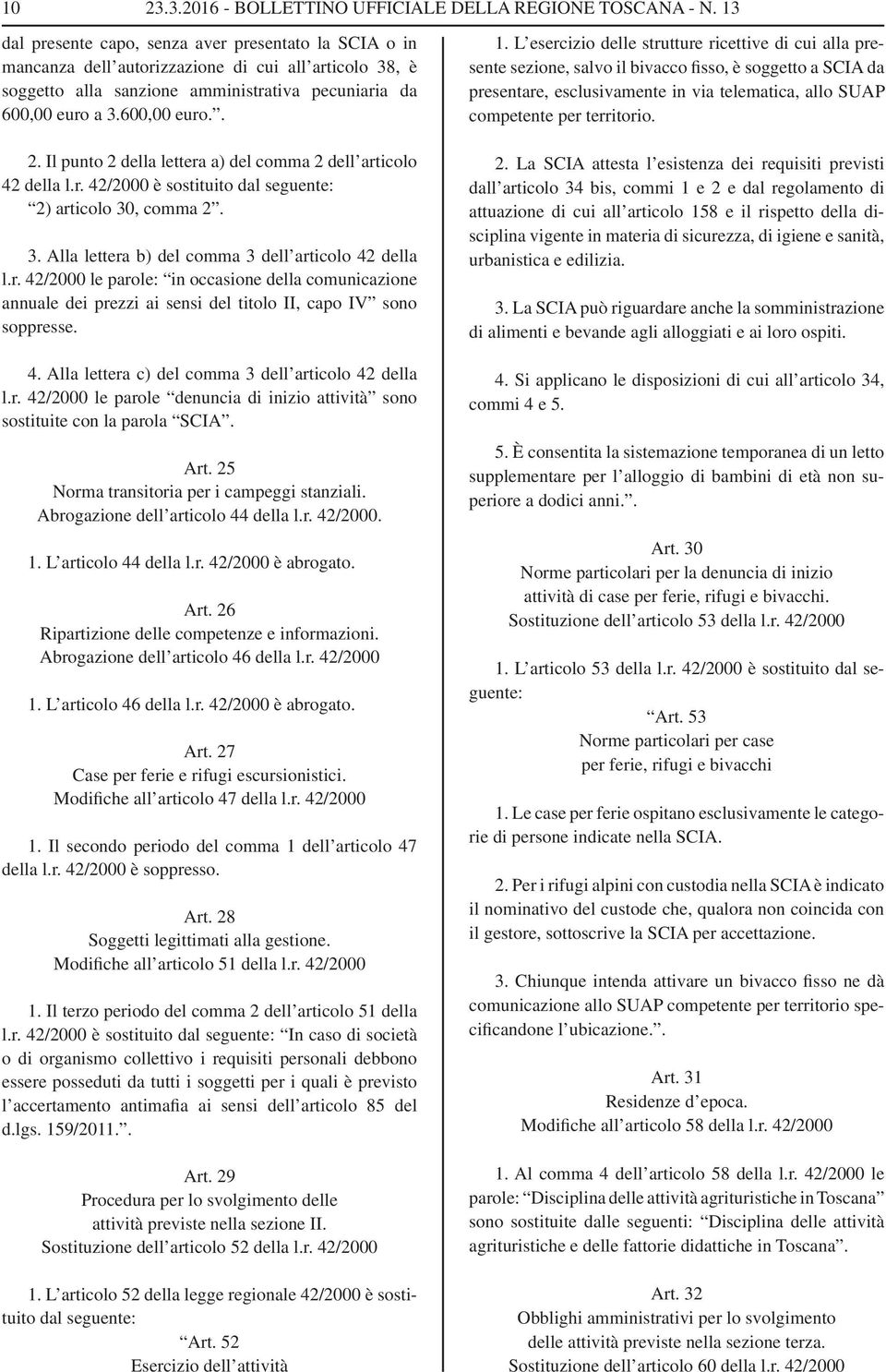 Il punto 2 della lettera a) del comma 2 dell articolo 42 della l.r. 42/2000 è 2) articolo 30, comma 2. 3. Alla lettera b) del comma 3 dell articolo 42 della l.r. 42/2000 le parole: in occasione della comunicazione annuale dei prezzi ai sensi del titolo II, capo IV sono soppresse.