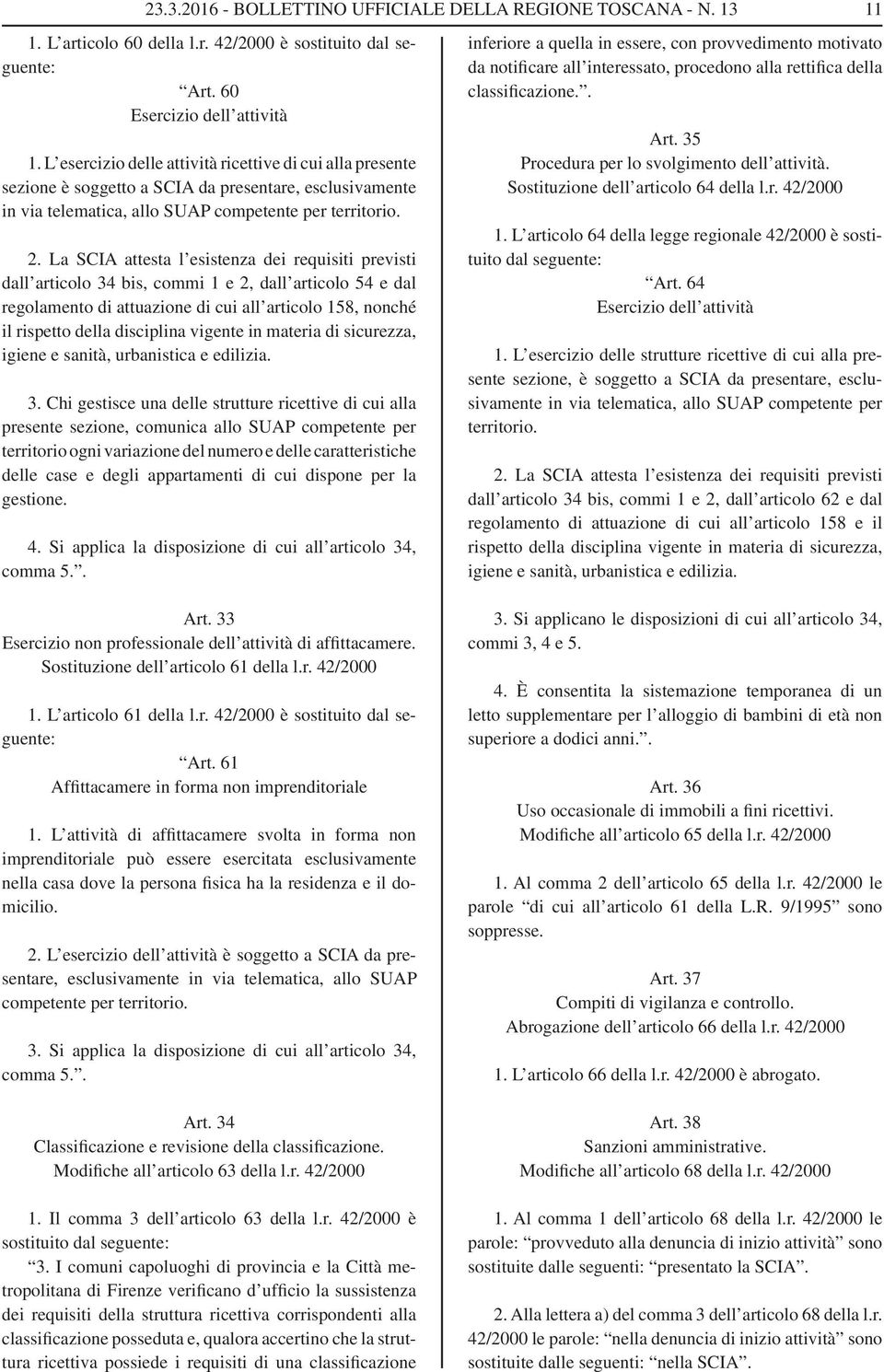 La SCIA attesta l esistenza dei requisiti previsti dall articolo 34 bis, commi 1 e 2, dall articolo 54 e dal regolamento di attuazione di cui all articolo 158, nonché il rispetto della disciplina