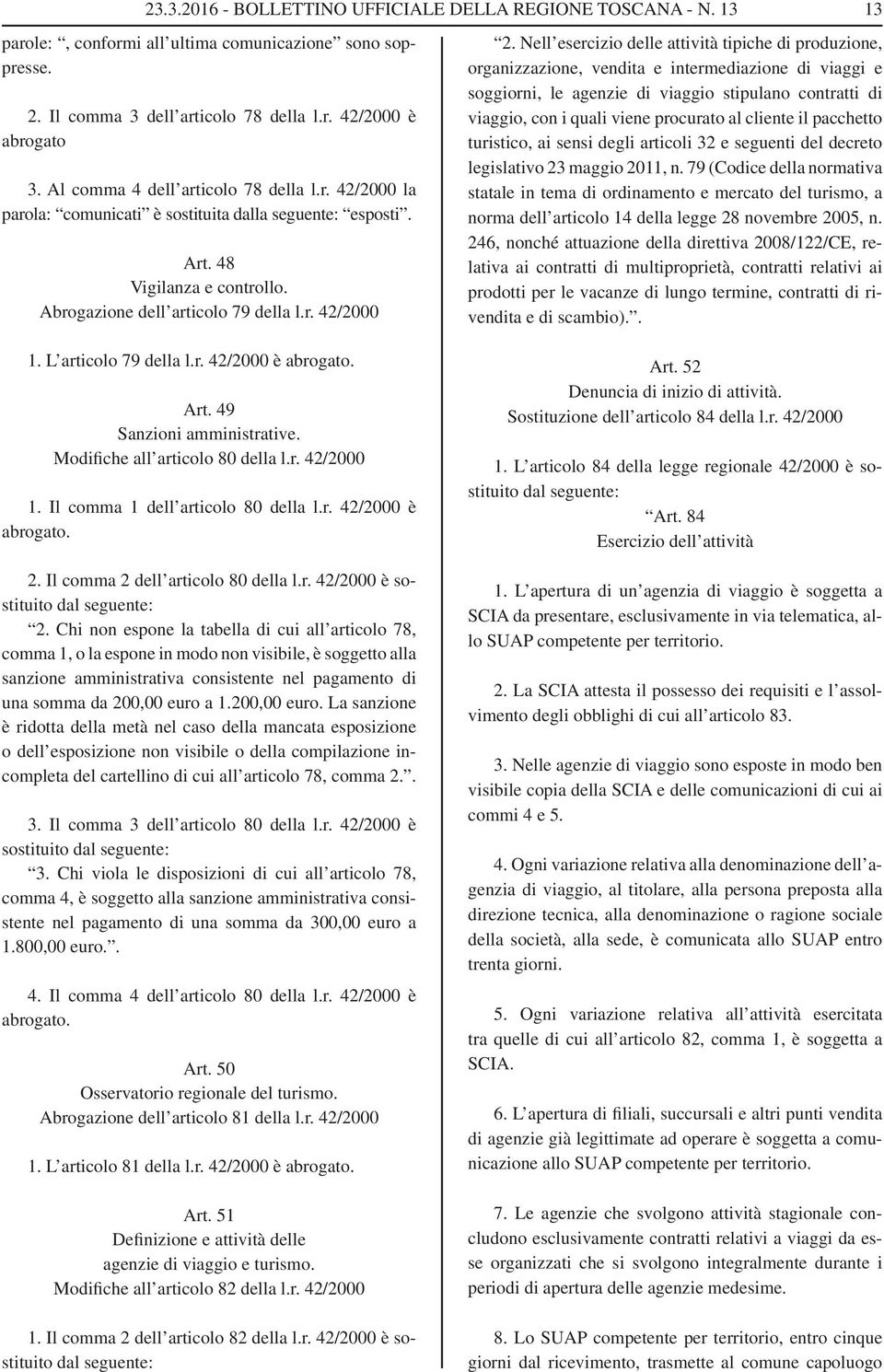 Nell esercizio delle attività tipiche di produzione, organizzazione, vendita e intermediazione di viaggi e soggiorni, le agenzie di viaggio stipulano contratti di viaggio, con i quali viene procurato