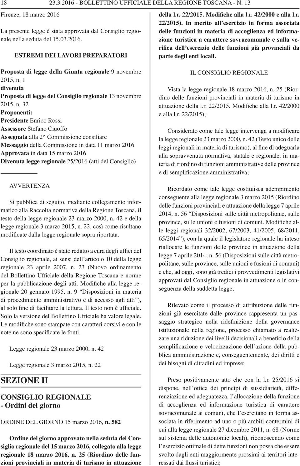 32 Proponenti: Presidente Enrico Rossi Assessore Stefano Ciuoffo Assegnata alla 2^ Commissione consiliare Messaggio della Commissione in data 11 marzo 2016 Approvata in data 15 marzo 2016 Divenuta