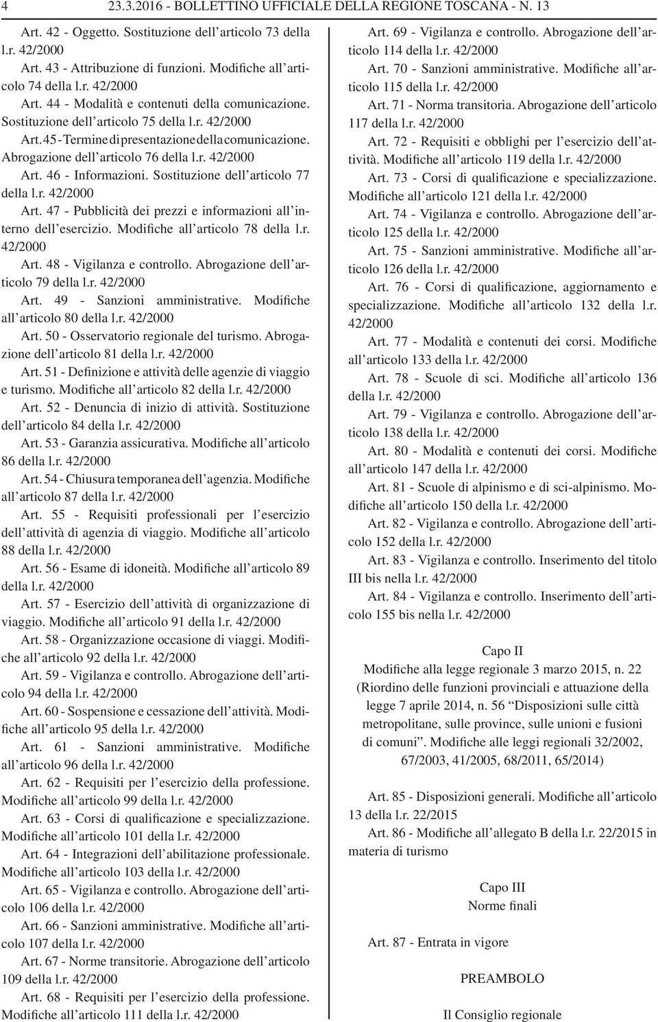 Abrogazione dell articolo 76 della l.r. 42/2000 Art. 46 - Informazioni. Sostituzione dell articolo 77 della l.r. 42/2000 Art. 47 - Pubblicità dei prezzi e informazioni all interno dell esercizio.