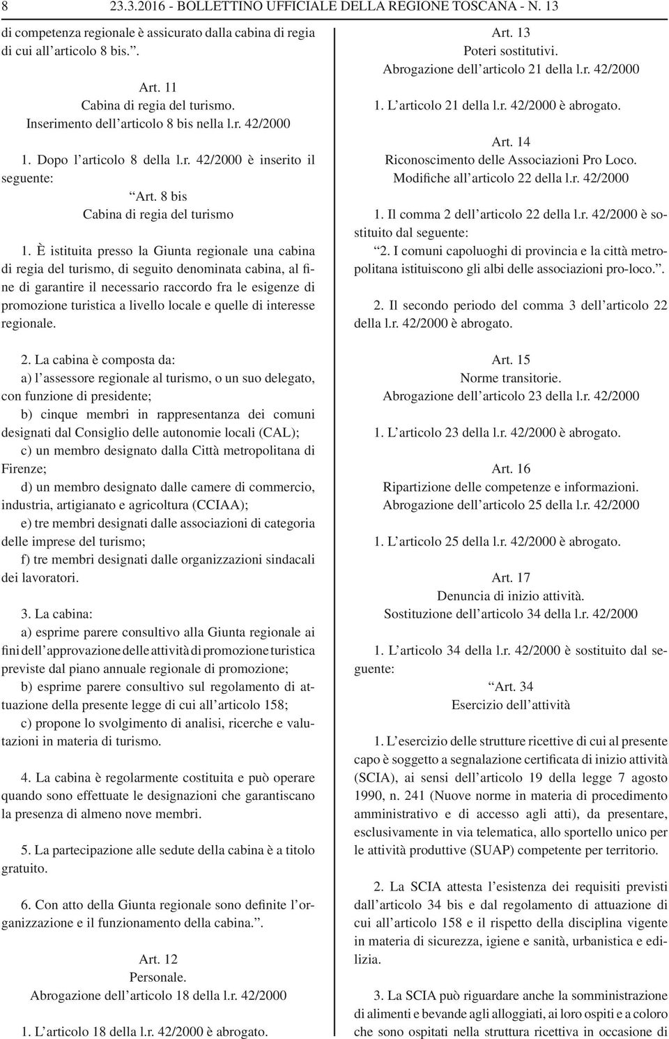 È istituita presso la Giunta regionale una cabina di regia del turismo, di seguito denominata cabina, al fine di garantire il necessario raccordo fra le esigenze di promozione turistica a livello