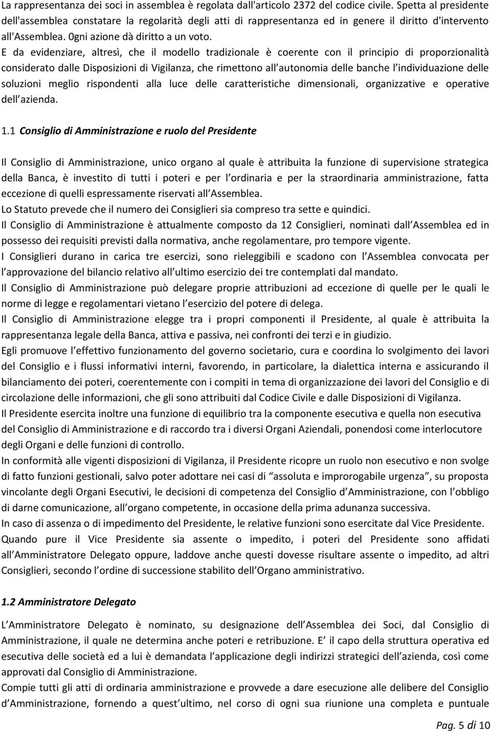 E da evidenziare, altresì, che il modello tradizionale è coerente con il principio di proporzionalità considerato dalle Disposizioni di Vigilanza, che rimettono all autonomia delle banche l