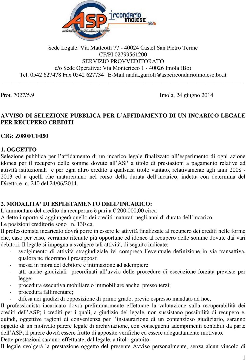 9 Imola, 24 giugno 2014 AVVISO DI SELEZIONE PUBBLICA PER L AFFIDAMENTO DI UN INCARICO LEGALE PER RECUPERO CREDITI CIG: Z080FCF050 1.