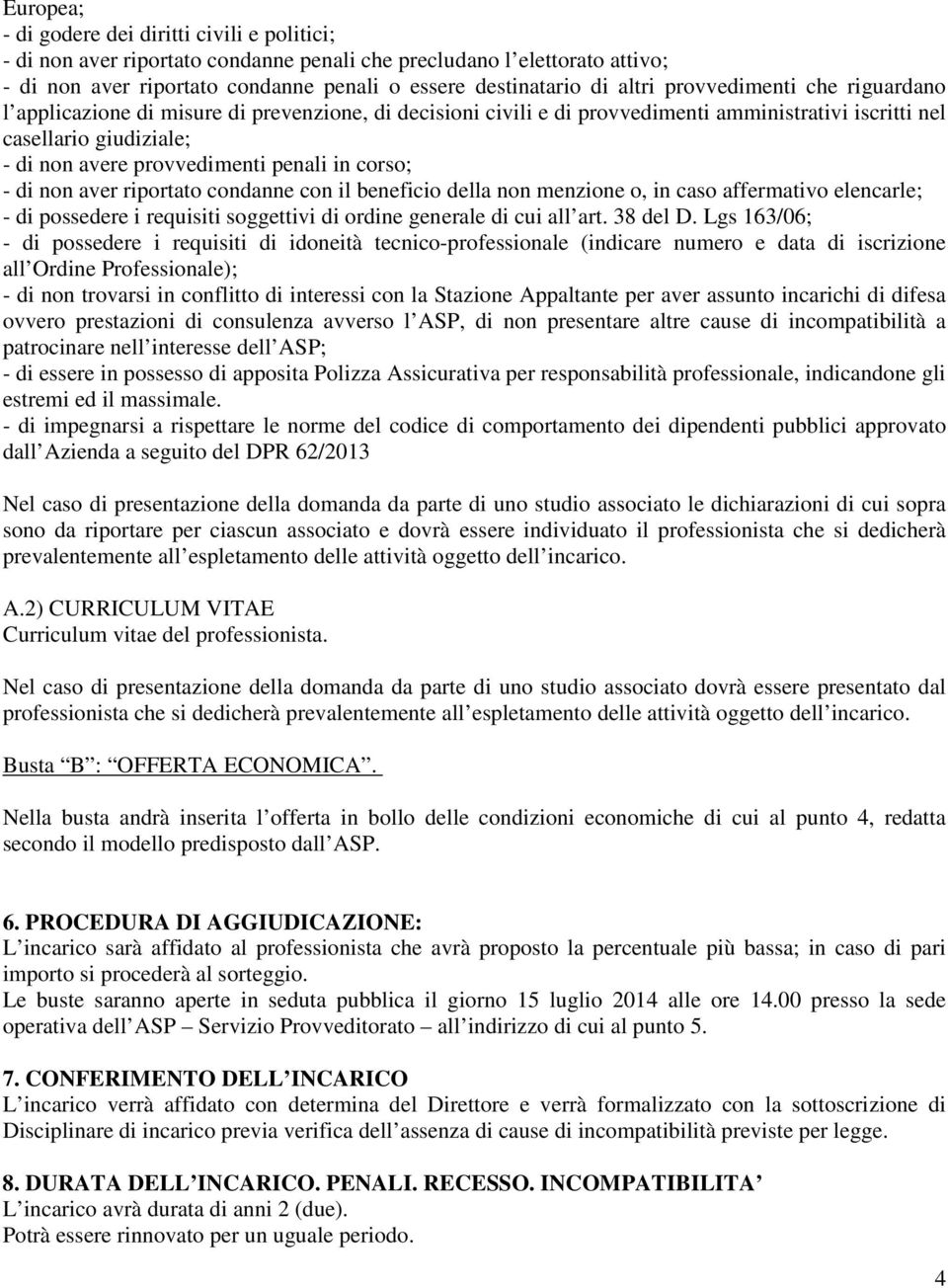 corso; - di non aver riportato condanne con il beneficio della non menzione o, in caso affermativo elencarle; - di possedere i requisiti soggettivi di ordine generale di cui all art. 38 del D.