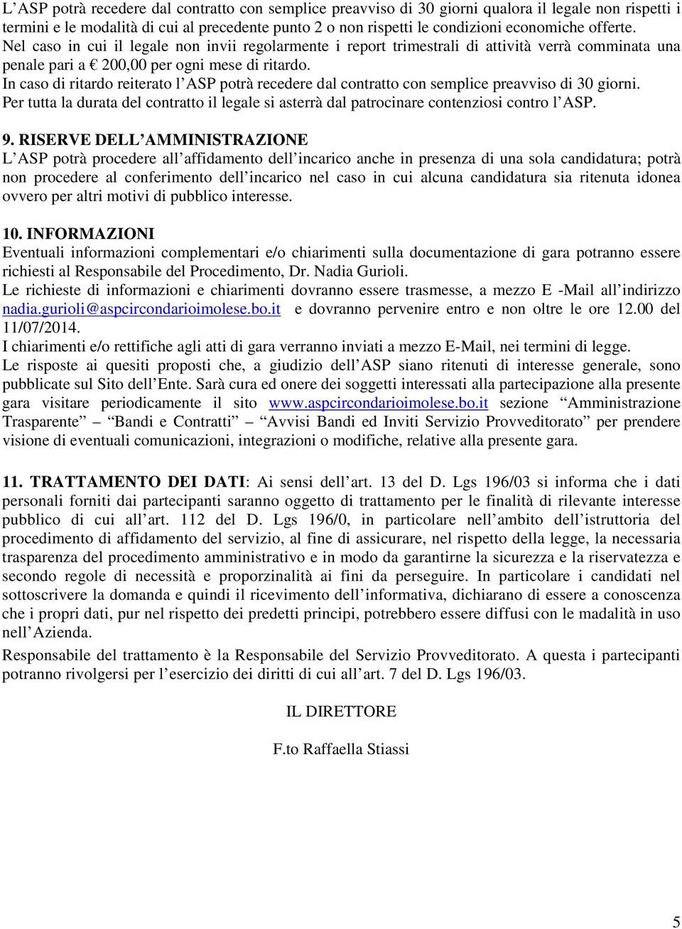 In caso di ritardo reiterato l ASP potrà recedere dal contratto con semplice preavviso di 30 giorni. Per tutta la durata del contratto il legale si asterrà dal patrocinare contenziosi contro l ASP. 9.