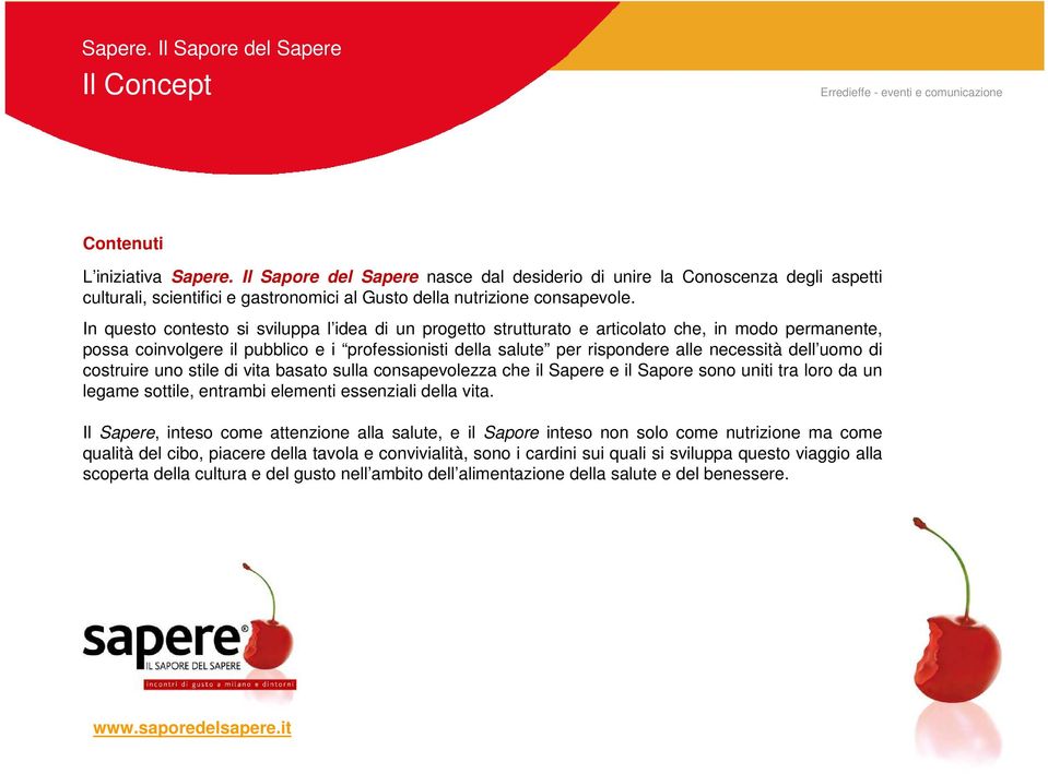 uomo di costruire uno stile di vita basato sulla consapevolezza che il Sapere e il Sapore sono uniti tra loro da un legame sottile, entrambi elementi essenziali della vita.