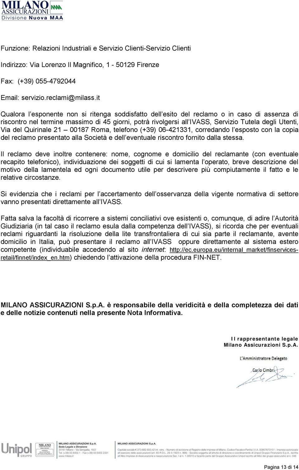 Via del Quirinale 21 00187 Roma, telefono (+39) 06-421331, corredando l esposto con la copia del reclamo presentato alla Società e dell eventuale riscontro fornito dalla stessa.