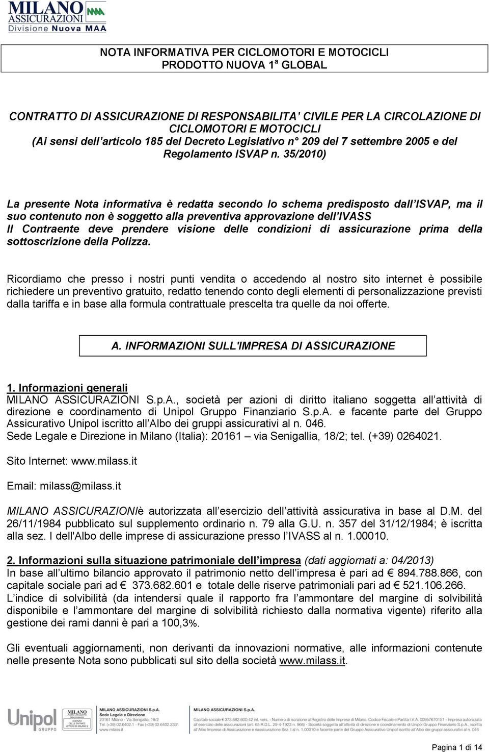 35/2010) La presente Nota informativa è redatta secondo lo schema predisposto dall ISVAP, ma il suo contenuto non è soggetto alla preventiva approvazione dell IVASS Il Contraente deve prendere