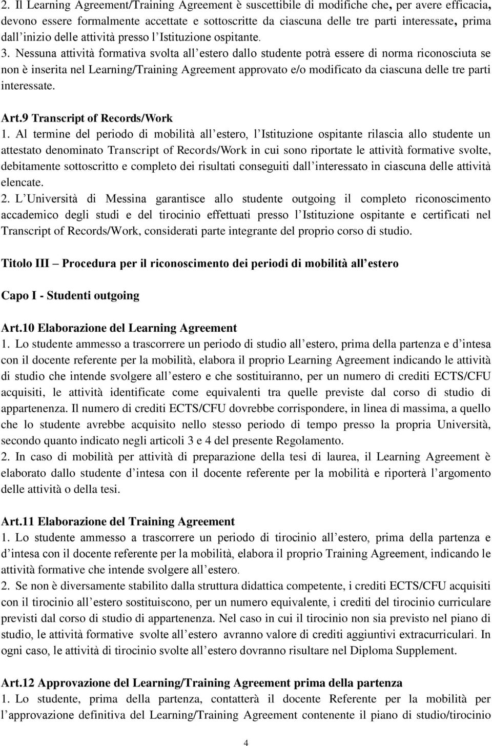 Nessuna attività formativa svolta all estero dallo studente potrà essere di norma riconosciuta se non è inserita nel Learning/Training Agreement approvato e/o modificato da ciascuna delle tre parti