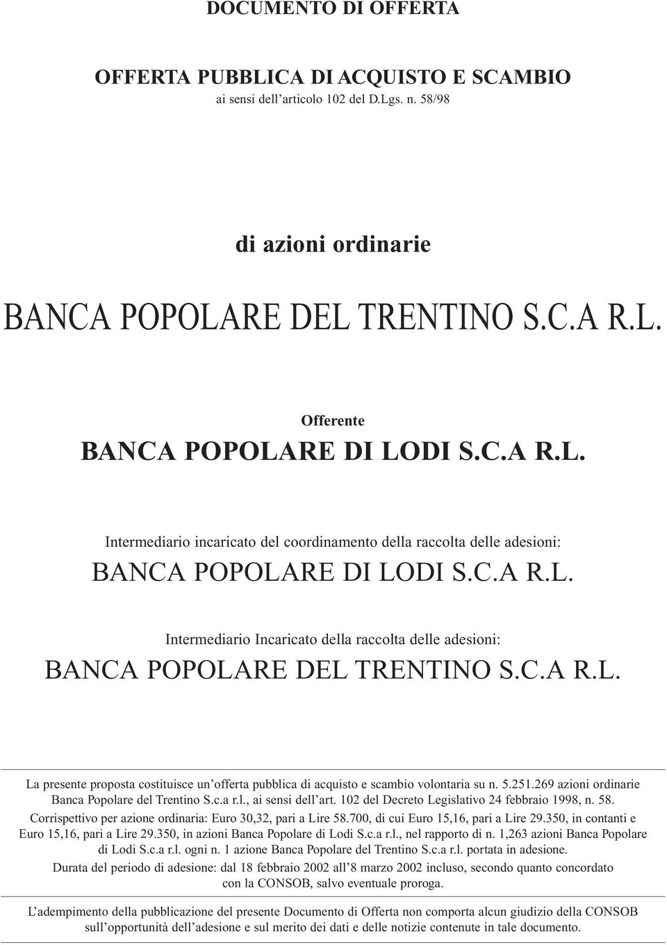 C.A R.L. La presente proposta costituisce un offerta pubblica di acquisto e scambio volontaria su n. 5.251.269 azioni ordinarie Banca Popolare del Trentino S.c.a r.l., ai sensi dell art.