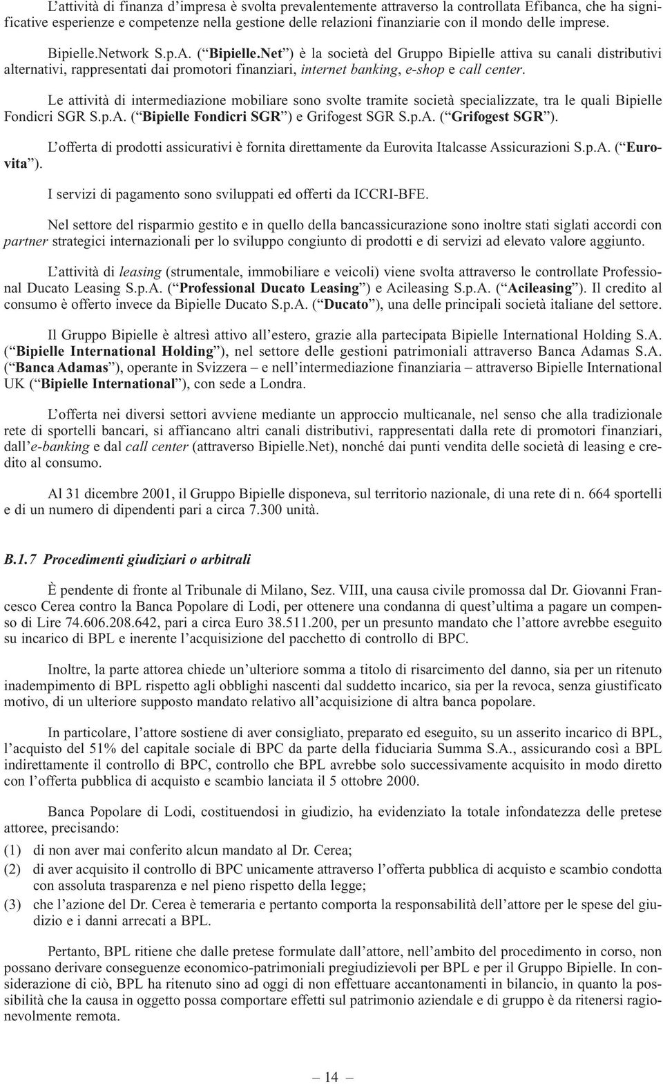 Net ) è la società del Gruppo Bipielle attiva su canali distributivi alternativi, rappresentati dai promotori finanziari, internet banking, e-shop e call center.