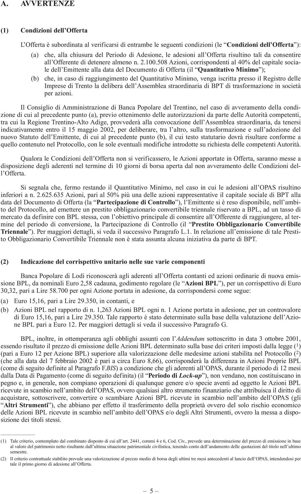 508 Azioni, corrispondenti al 40% del capitale sociale dell Emittente alla data del Documento di Offerta (il Quantitativo Minimo ); (b) che, in caso di raggiungimento del Quantitativo Minimo, venga