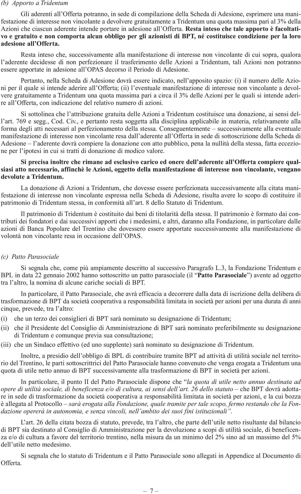 Resta inteso che tale apporto è facoltativo e gratuito e non comporta alcun obbligo per gli azionisti di BPT, né costituisce condizione per la loro adesione all Offerta.