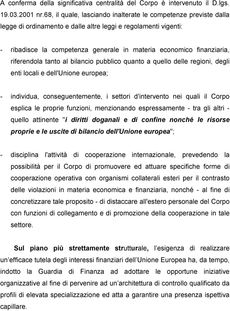 riferendola tanto al bilancio pubblico quanto a quello delle regioni, degli enti locali e dell'unione europea; - individua, conseguentemente, i settori d'intervento nei quali il Corpo esplica le