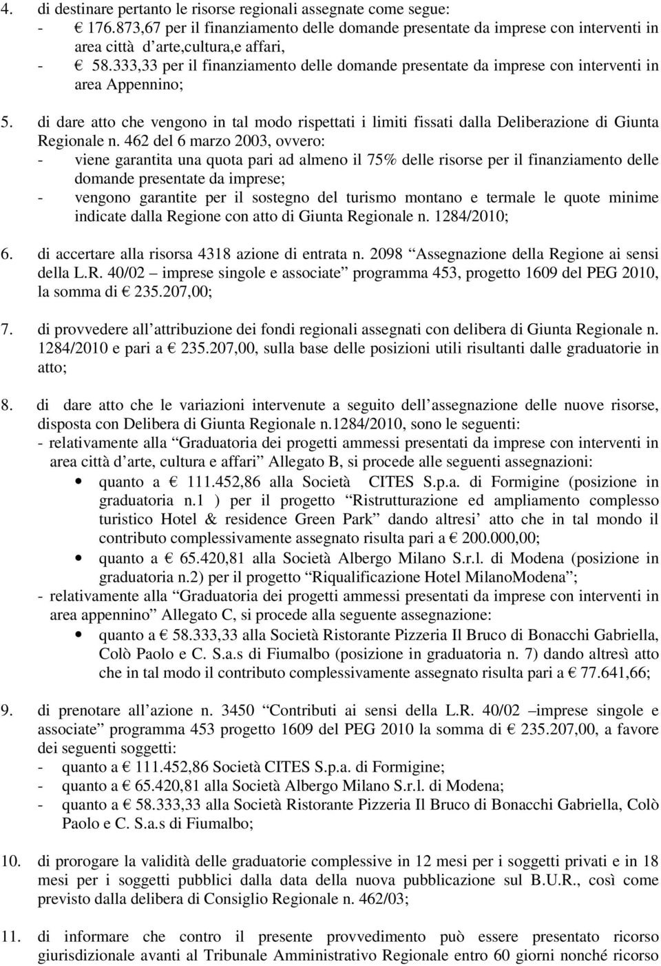 di dare atto che vengono in tal modo rispettati i limiti fissati dalla Deliberazione di Giunta Regionale n.