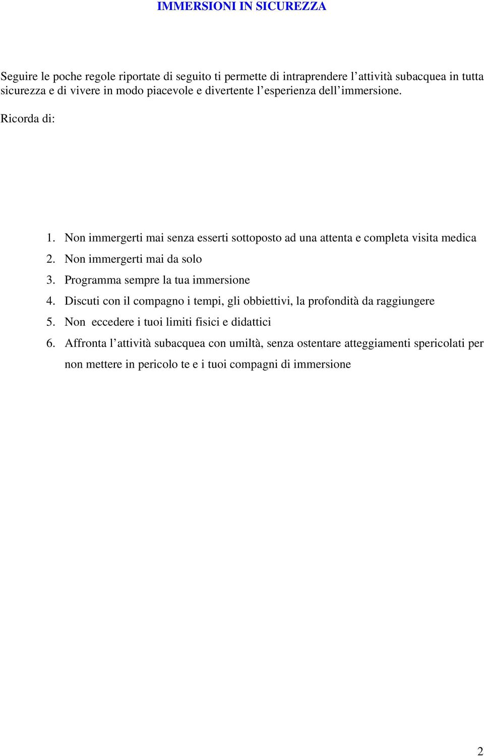 Non immergerti mai da solo 3. Programma sempre la tua immersione 4. Discuti con il compagno i tempi, gli obbiettivi, la profondità da raggiungere 5.