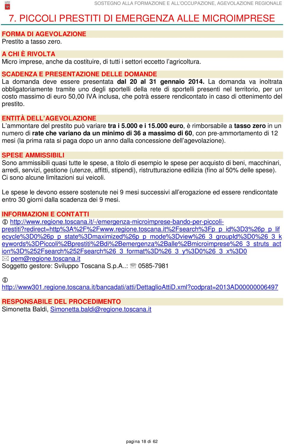 La domanda va inoltrata obbligatoriamente tramite uno degli sportelli della rete di sportelli presenti nel territorio, per un costo massimo di euro 50,00 IVA inclusa, che potrà essere rendicontato in