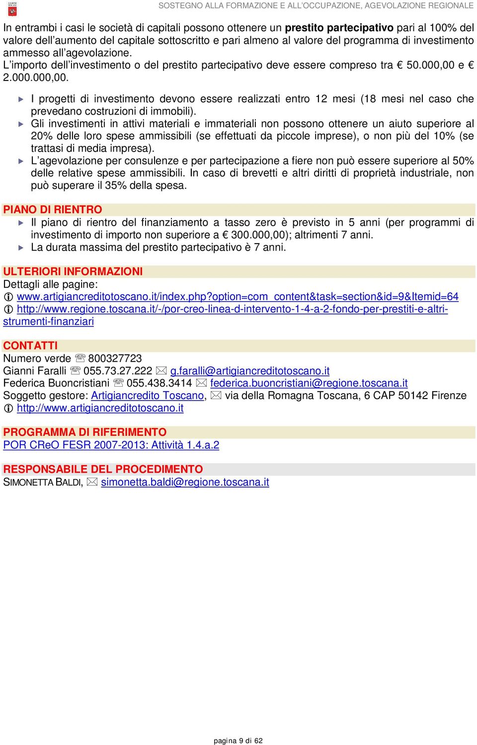 000.000,00. I progetti di investimento devono essere realizzati entro 12 mesi (18 mesi nel caso che prevedano costruzioni di immobili).