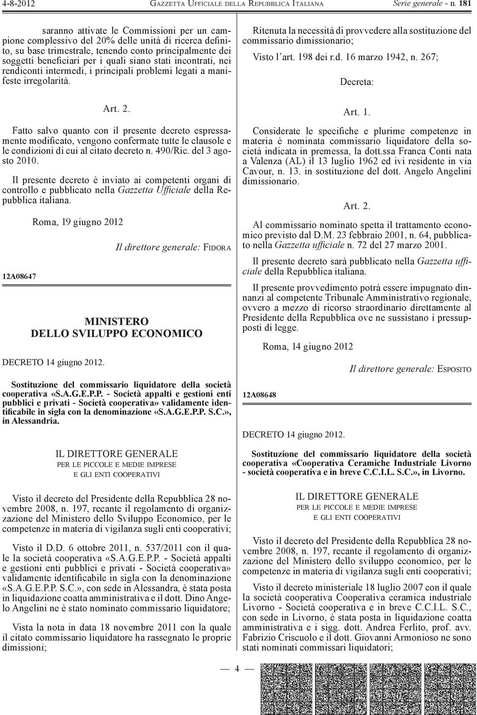 Fatto salvo quanto con presente decreto espressamente modificato, vengono confermate tutte le clausole e le condizioni di cui al citato decreto n. 490/Ric. del 3 agosto 2010.