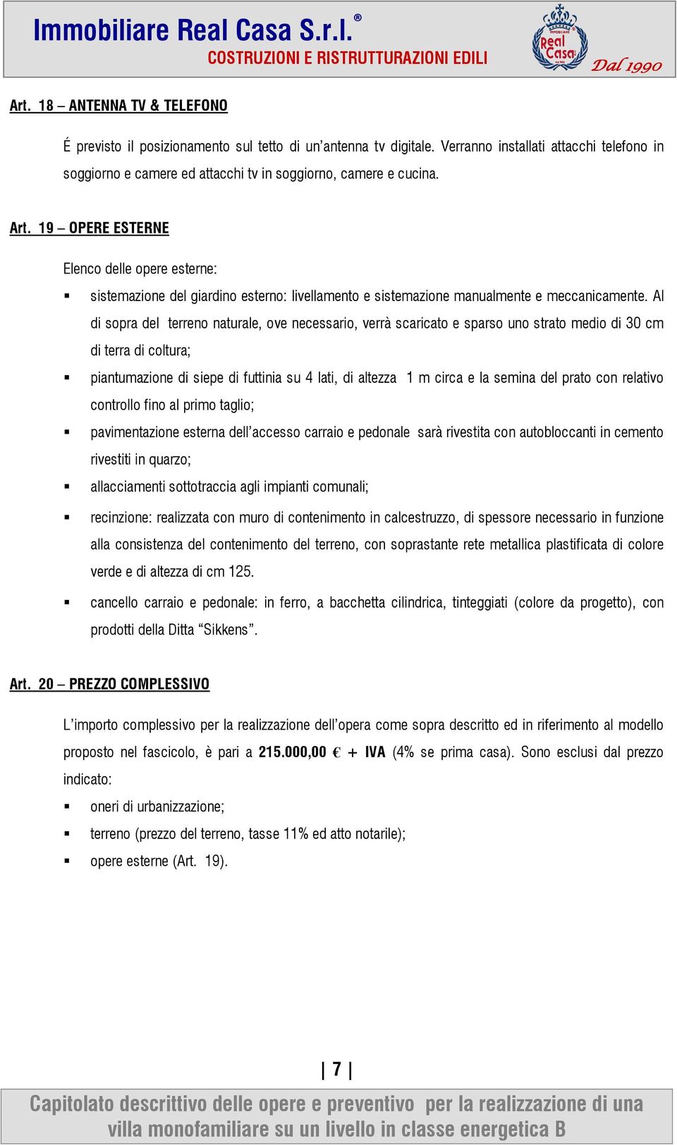 19 OPERE ESTERNE Elenco delle opere esterne: sistemazione del giardino esterno: livellamento e sistemazione manualmente e meccanicamente.