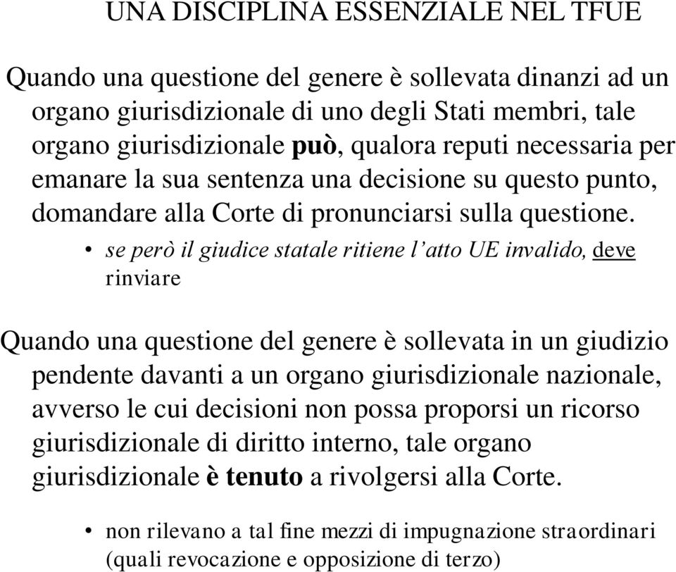 se però il giudice statale ritiene l atto UE invalido, deve rinviare Quando una questione del genere è sollevata in un giudizio pendente davanti a un organo giurisdizionale nazionale,