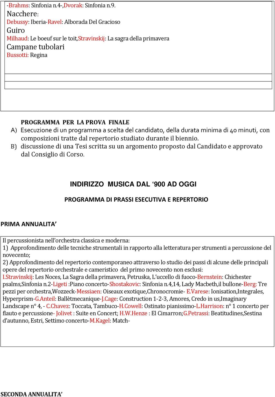 Esecuzione di un programma a scelta del candidato, della durata minima di 40 minuti, con composizioni tratte dal repertorio studiato durante il biennio.