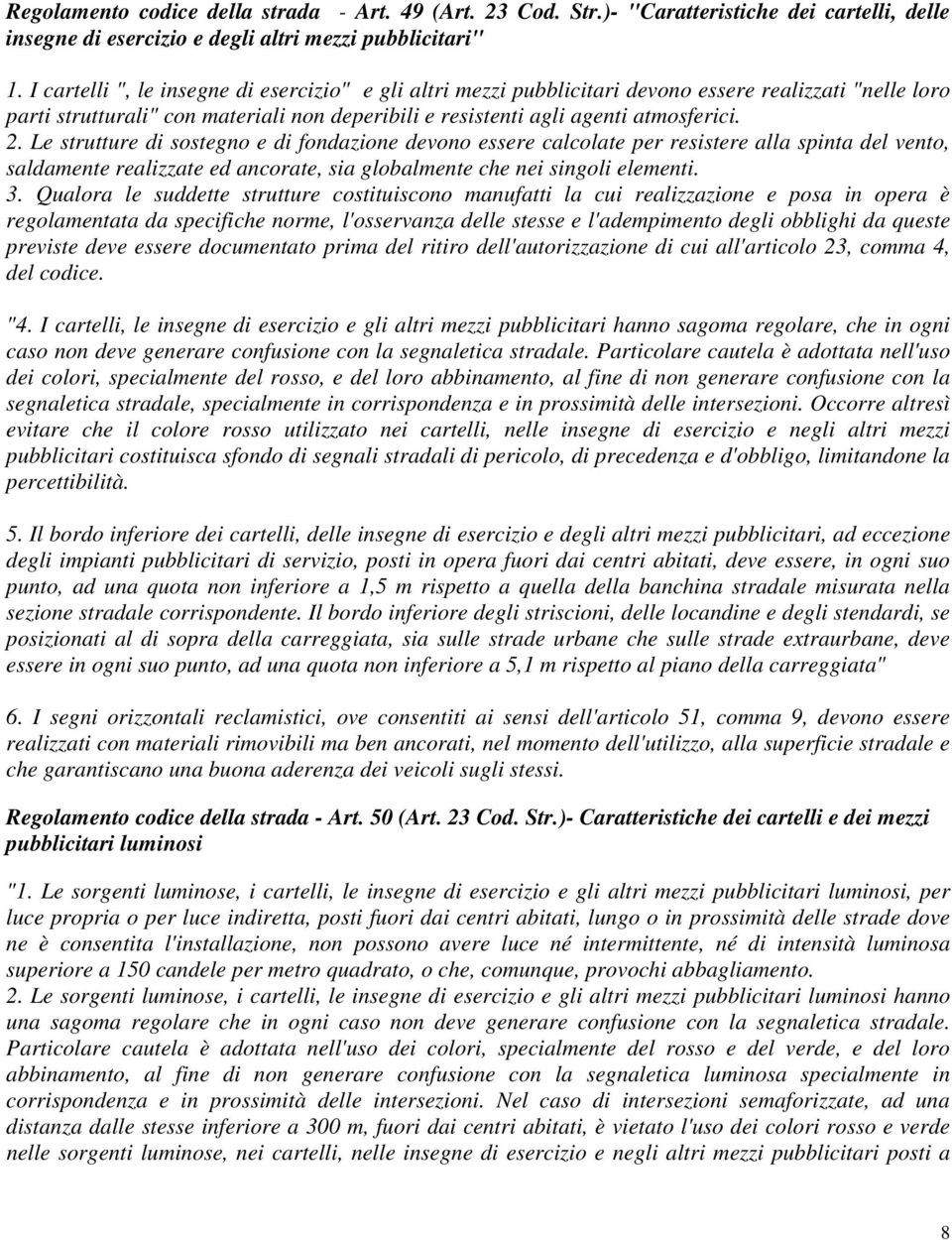 Le strutture di sostegno e di fondazione devono essere calcolate per resistere alla spinta del vento, saldamente realizzate ed ancorate, sia globalmente che nei singoli elementi. 3.