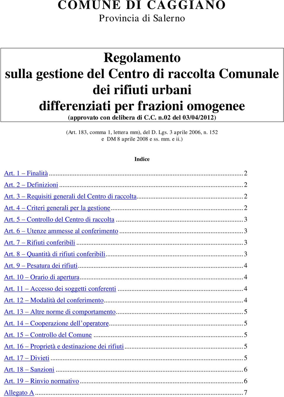 .. 2 Art. 4 Criteri generali per la gestione... 2 Art. 5 Controllo del Centro di raccolta... 3 Art. 6 Utenze ammesse al conferimento... 3 Art. 7 Rifiuti conferibili... 3 Art. 8 Quantità di rifiuti conferibili.