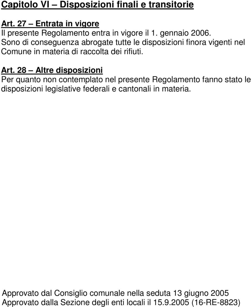 28 Altre disposizioni Per quanto non contemplato nel presente Regolamento fanno stato le disposizioni legislative federali e