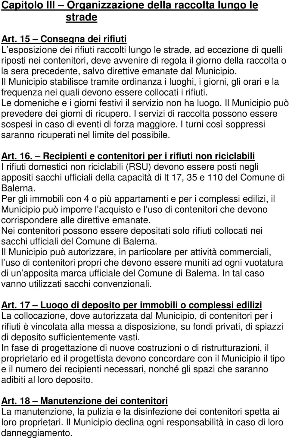 salvo direttive emanate dal Municipio. Il Municipio stabilisce tramite ordinanza i luoghi, i giorni, gli orari e la frequenza nei quali devono essere collocati i rifiuti.