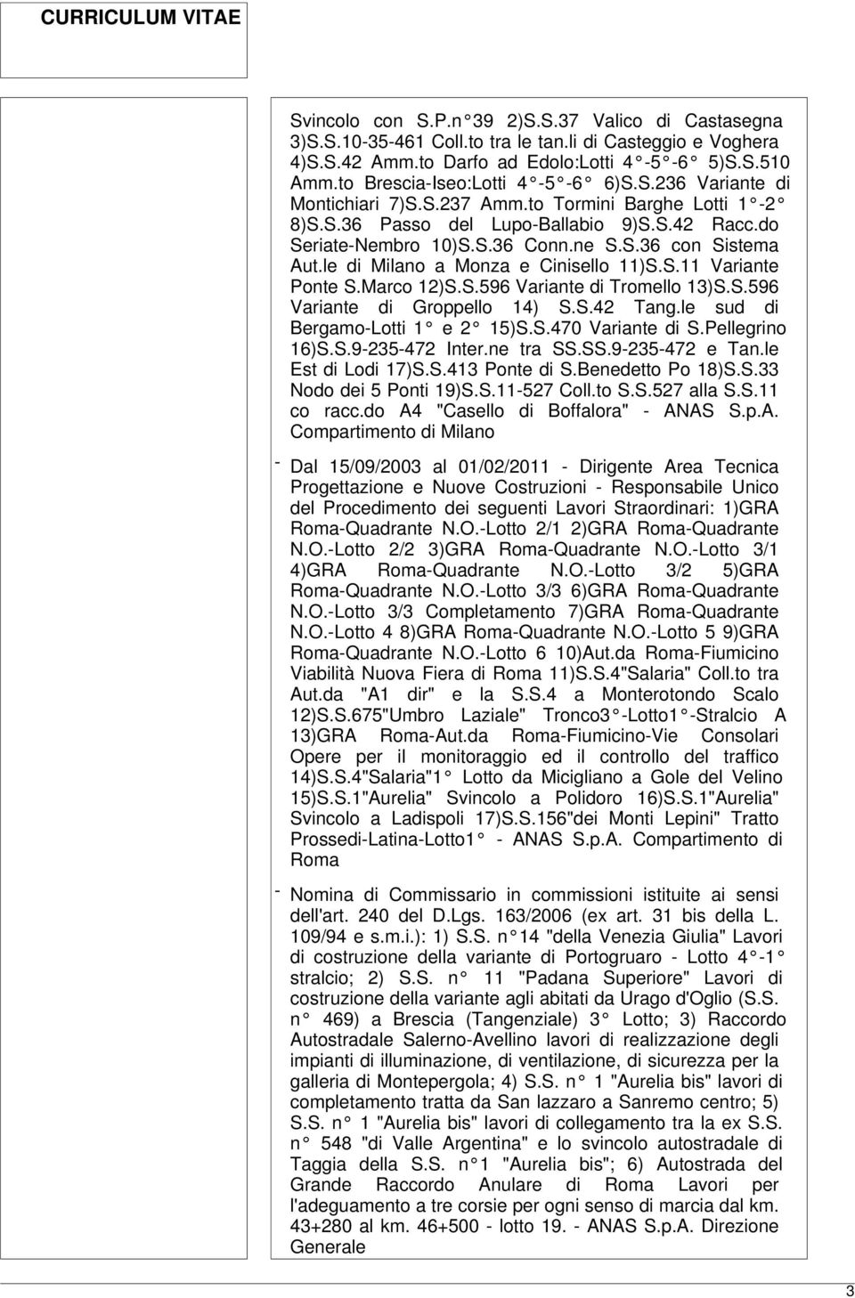 le di a Monza e Cinisello 11)S.S.11 Variante Ponte S.Marco 12)S.S.596 Variante di Tromello 13)S.S.596 Variante di Groppello 14) S.S.42 Tang.le sud di Bergamo-Lotti 1 e 2 15)S.S.470 Variante di S.