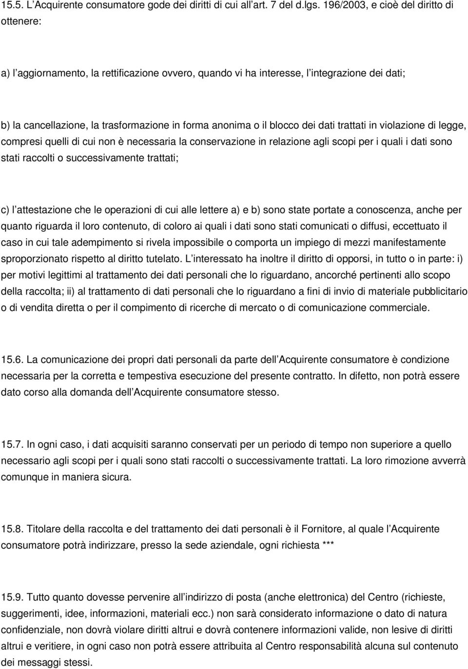 blocco dei dati trattati in violazione di legge, compresi quelli di cui non è necessaria la conservazione in relazione agli scopi per i quali i dati sono stati raccolti o successivamente trattati; c)