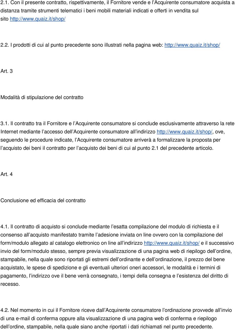 Il contratto tra il Fornitore e l Acquirente consumatore si conclude esclusivamente attraverso la rete Internet mediante l accesso dell Acquirente consumatore all indirizzo http://www.quaiz.