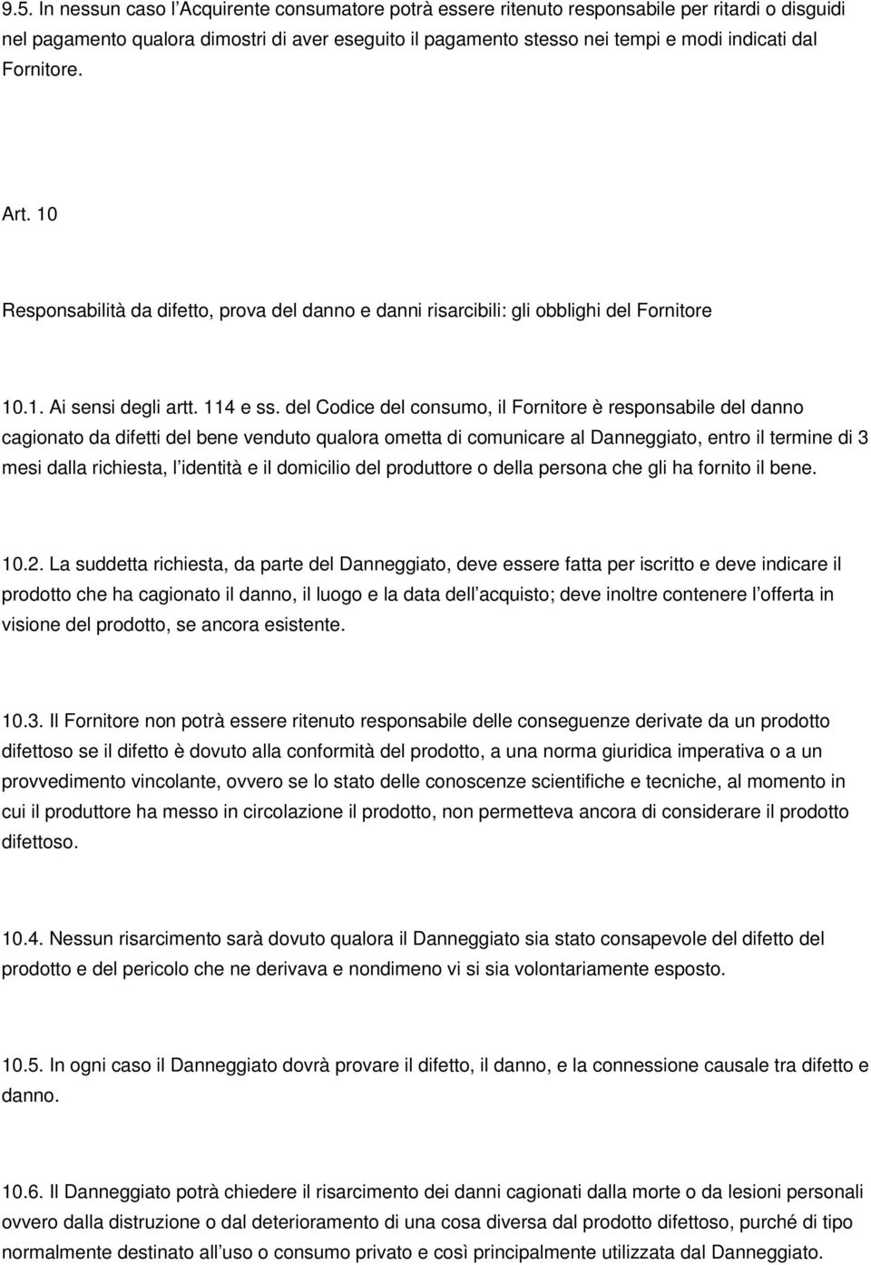 del Codice del consumo, il Fornitore è responsabile del danno cagionato da difetti del bene venduto qualora ometta di comunicare al Danneggiato, entro il termine di 3 mesi dalla richiesta, l identità